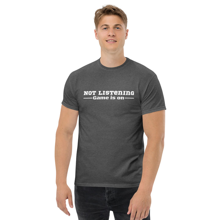 Not Listening, Game is On Men's Tee Shirt