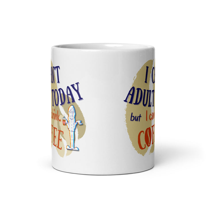 I Can't Adult Today but I Can Drink Coffee White glossy  Coffee Mug