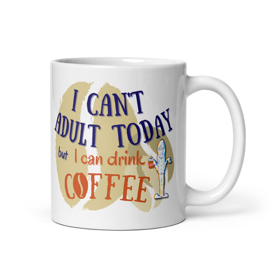 I Can't Adult Today but I Can Drink Coffee White glossy  Coffee Mug