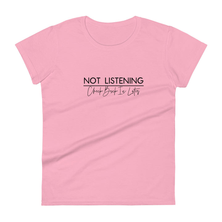 Not Listening, Check Back in Later Women's Tee Shirt