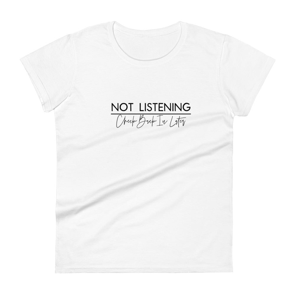 Not Listening, Check Back in Later Women's Tee Shirt