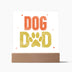 Dog Dad Square Acrylic Sign - Celebrate Canine Companionship
